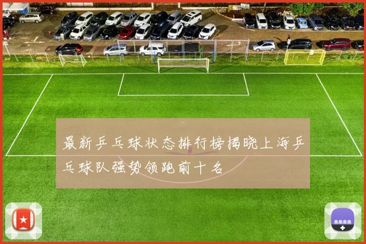 最新乒乓球状态排行榜揭晓上海乒乓球队强势领跑前十名