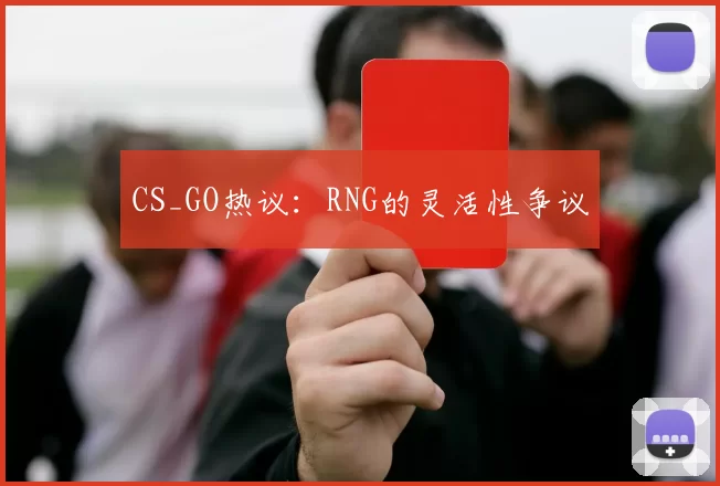 CS_GO热议：RNG的灵活性争议